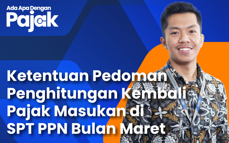 Siapkan SPT Masa PPN Maret, Jangan Lupa Penghitungan Kembali PPN!