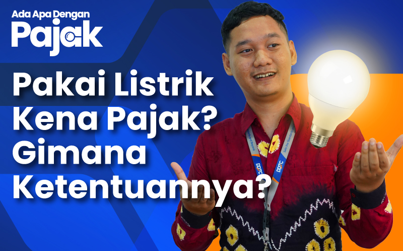 Simak Penjelasan Aturan Pengenaan Pajak atas Konsumsi Tenaga Listrik