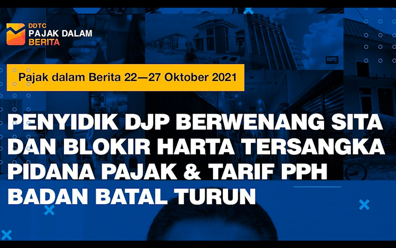 Simak Video: DJP Bisa Sita Aset Tersangka TPP & Tarif PPh Badan Tetap
